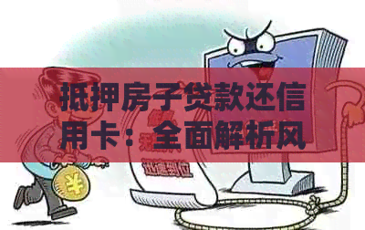 抵押房子贷款还信用卡：全面解析风险与应对策略，避免陷入债务困境