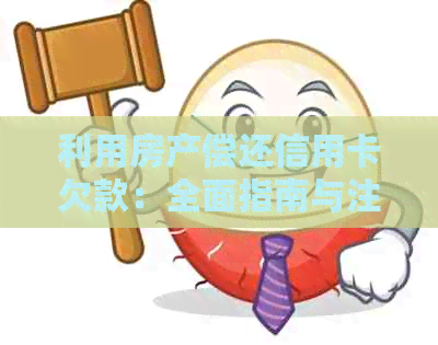 利用房产偿还信用卡欠款：全面指南与注意事项
