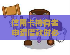 信用卡持有者申请借款时必须满足的条件是什么？