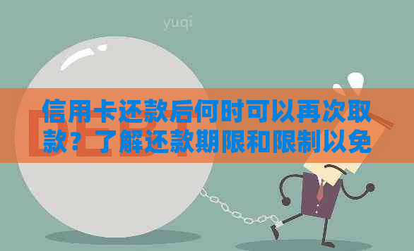 信用卡还款后何时可以再次取款？了解还款期限和限制以免影响信用评分