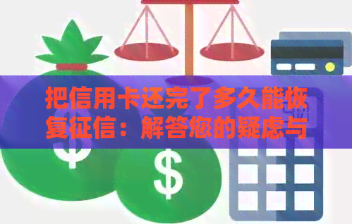 把信用卡还完了多久能恢复：解答您的疑虑与恢复信用时间