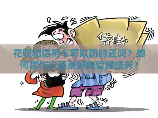 信用卡和信用卡可以同时还吗？如何操作以便更好地管理债务？