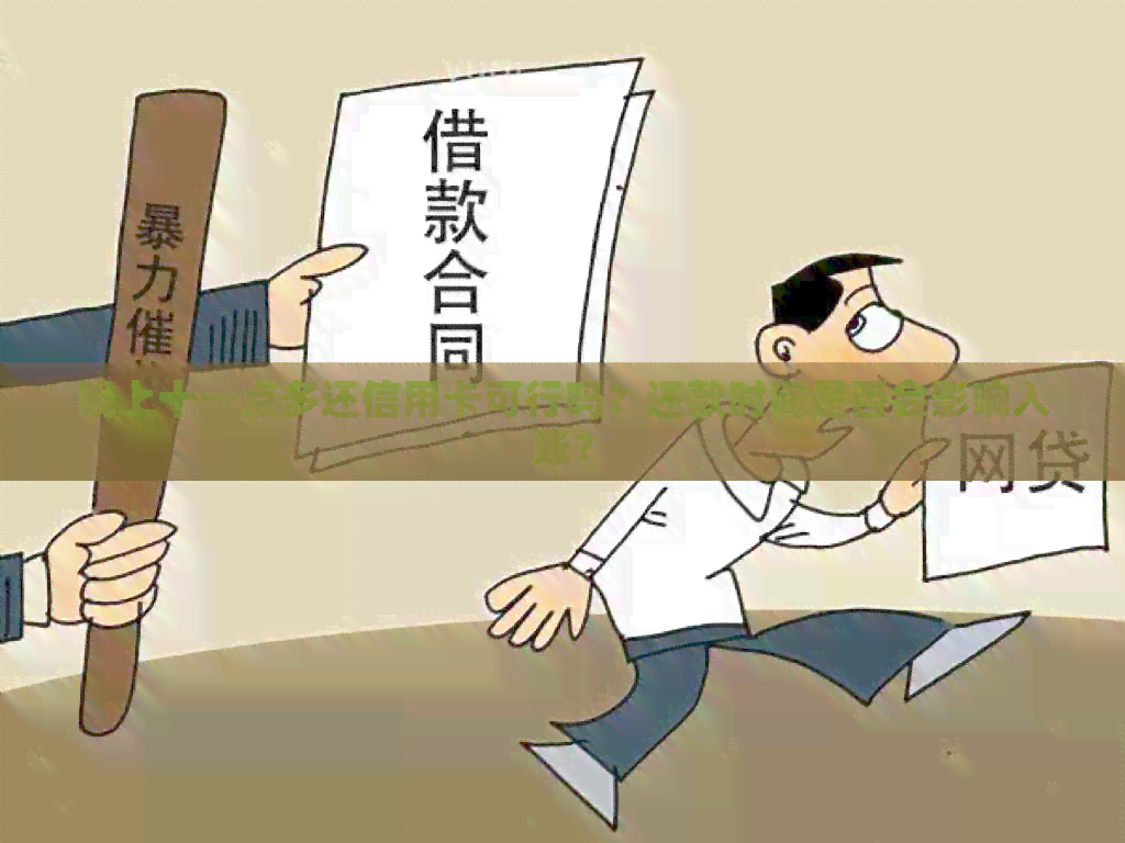 晚上十一点多还信用卡可行吗？还款时间是否会影响入账？