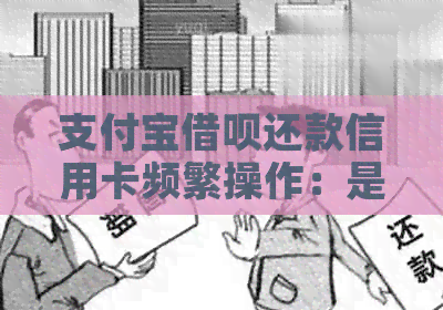 支付宝网贷还款信用卡频繁操作：是否会影响？