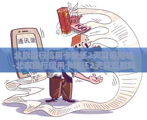 北京银行信用卡晚还2天算逾期吗-北京银行信用卡晚还2天算逾期吗怎么办