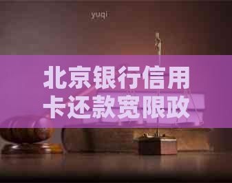 北京银行信用卡还款宽限政策解读：逾期几天可申请？