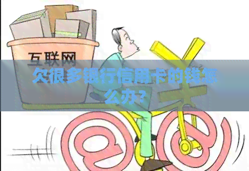 欠很多银行信用卡的钱怎么办？