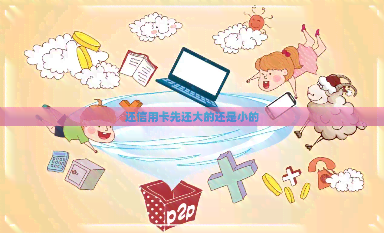 还信用卡先还大的还是小的