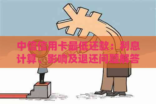 中信信用卡更低还款：利息计算、影响及退还问题解答