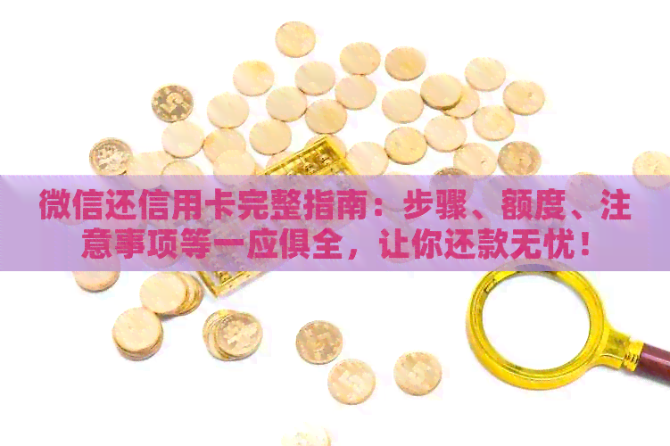 微信还信用卡完整指南：步骤、额度、注意事项等一应俱全，让你还款无忧！