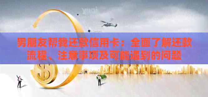 男朋友帮我还款信用卡:全面了解还款流程、注意事项及可能遇到的问题