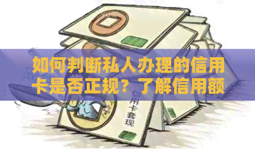 如何判断私人办理的信用卡是否正规？了解信用额度、利率等关键因素