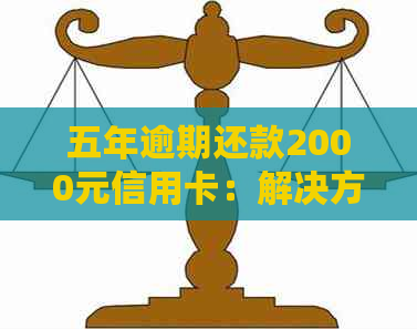 五年逾期还款2000元信用卡：解决方法与信用重建策略