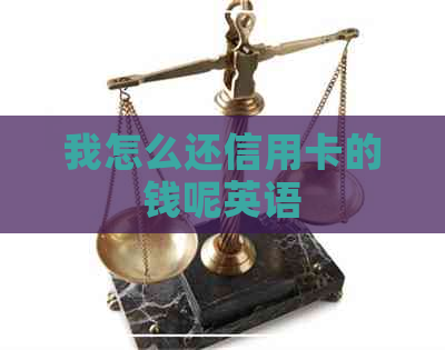 我怎么还信用卡的钱呢英语