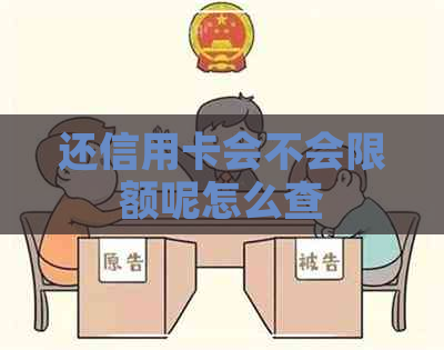 还信用卡会不会限额呢怎么查