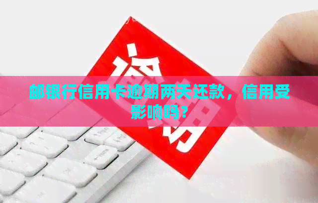 邮银行信用卡逾期两天还款，信用受影响吗？