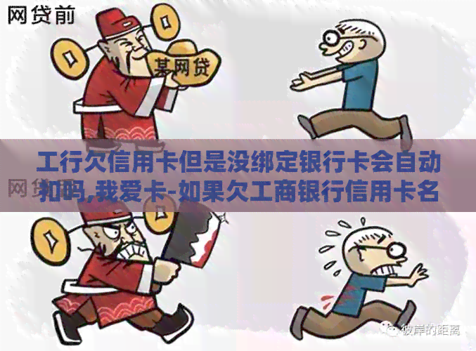 工行欠信用卡但是没绑定银行卡会自动扣吗,我爱卡-如果欠工商银行信用卡名下银行卡会被强制扣款吗