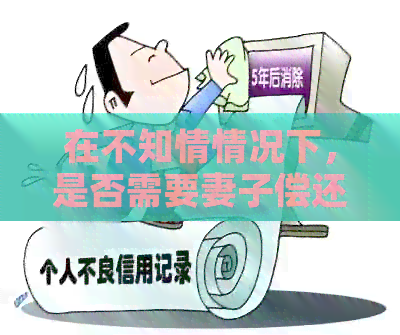 在不知情情况下，是否需要妻子偿还信用卡？——丈夫的困惑