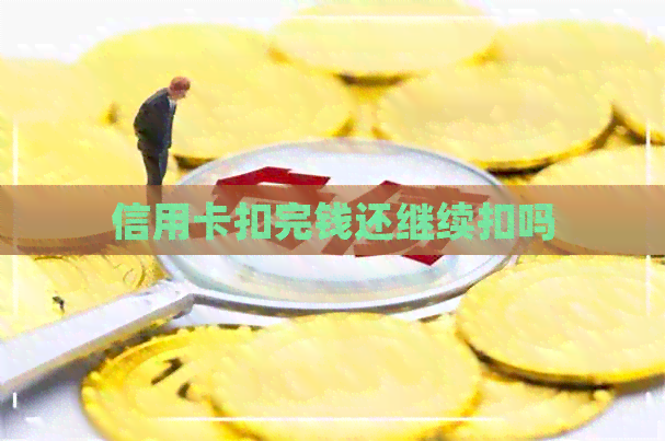 信用卡扣完钱还继续扣吗