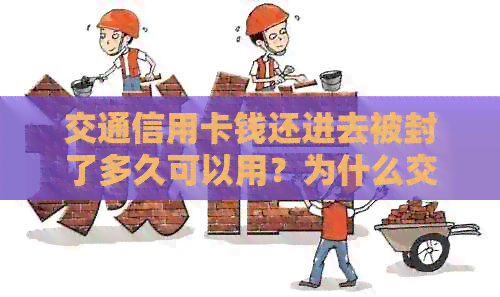交通信用卡钱还进去被封了多久可以用？为什么交通银行信用卡还不了款？