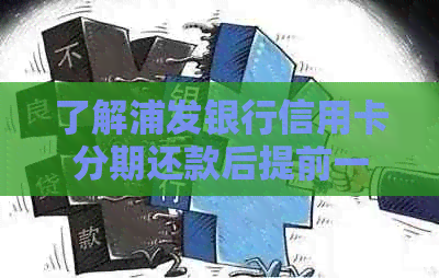 了解浦发银行信用卡分期还款后提前一次性还清的完整操作步骤和注意事项