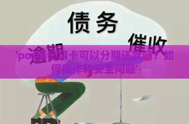 'pos刷信用卡可以分期还款吗？如何操作和安全问题'