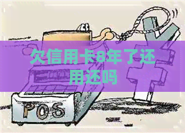 欠信用卡8年了还用还吗