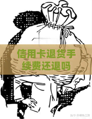 信用卡退货手续费还退吗