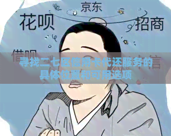 寻找二七区信用卡代还服务的具     置和可用选项