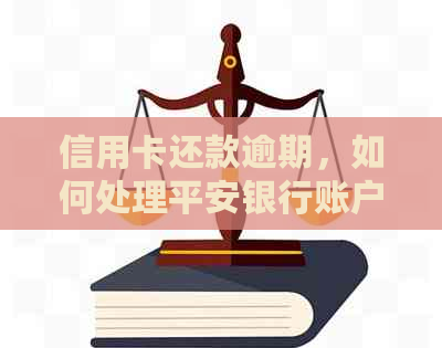 信用卡还款逾期，如何处理平安银行账户问题？解决方法全解析