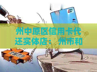 州中原区信用卡代还实体店： 州市和二七区的信用卡代还服务信息