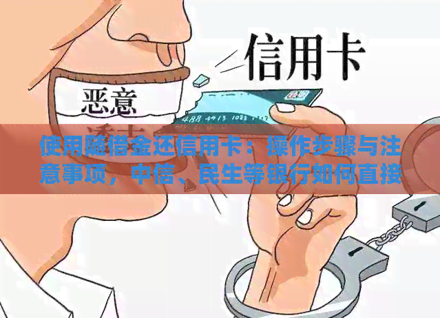 使用随借金还信用卡：操作步骤与注意事项，中信、民生等银行如何直接还款