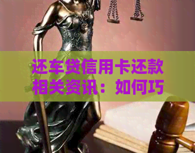还车贷信用卡还款相关资讯：如何巧妙运用信用卡实现消费与还款两不误