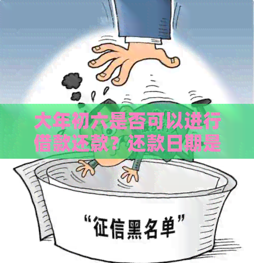 大年初六是否可以进行借款还款？还款日期是否受此节日影响？