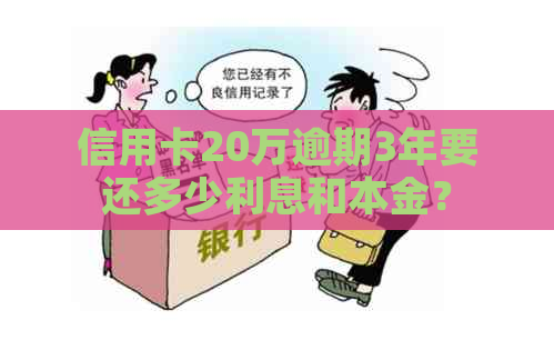 信用卡20万逾期3年要还多少利息和本金？