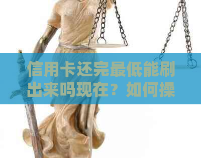 信用卡还完更低能刷出来吗现在？如何操作还款？