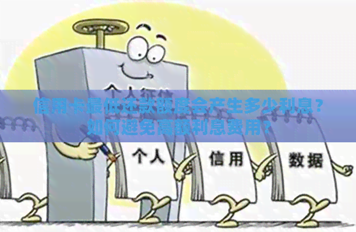 信用卡更低还款额度会产生多少利息？如何避免高额利息费用？