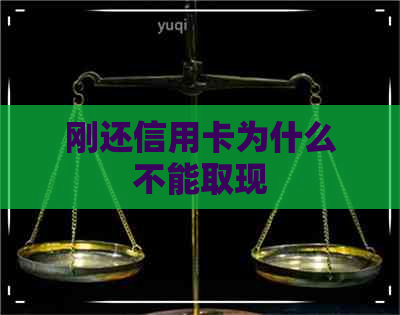 刚还信用卡为什么不能取现