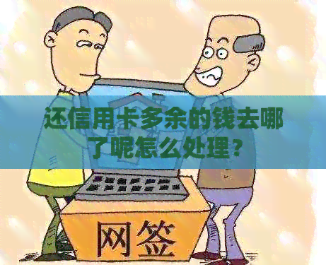 还信用卡多余的钱去哪了呢怎么处理？