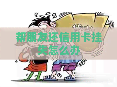 帮朋友还信用卡挂失怎么办