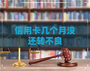 信用卡几个月没还转不良