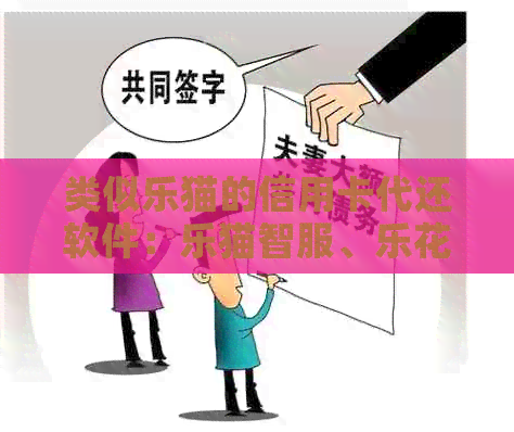 类似乐猫的信用卡代还软件：乐猫智服、、分期、乐花借钱