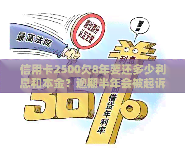 信用卡2500欠8年要还多少利息和本金？逾期半年会被起诉吗？