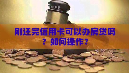 刚还完信用卡可以办房贷吗？如何操作？