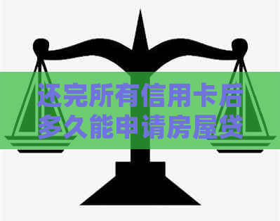 还完所有信用卡后多久能申请房屋贷款与解决呆账问题