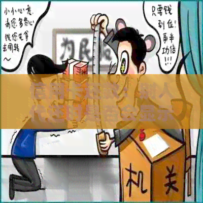 信用卡还款：别人代还时是否会显示应还金额及相关信息？