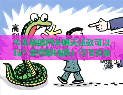 今天刷信用卡明天还款可以吗？会有影响吗？会体现出来吗？