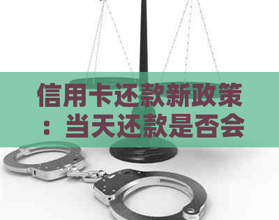 信用卡还款新政策：当天还款是否会影响记录？专家解读