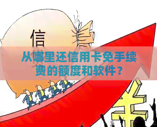 从哪里还信用卡免手续费的额度和软件？