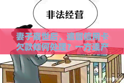 妻子离世后，遗留信用卡欠款如何处理？一方遗产承担还是共同还款？